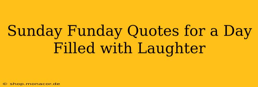 Sunday Funday Quotes for a Day Filled with Laughter