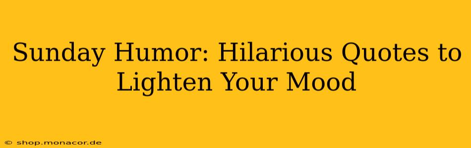 Sunday Humor: Hilarious Quotes to Lighten Your Mood