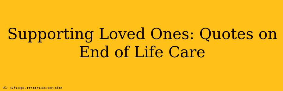 Supporting Loved Ones: Quotes on End of Life Care