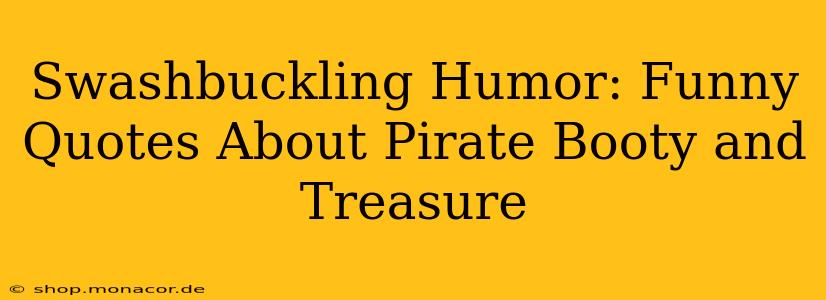 Swashbuckling Humor: Funny Quotes About Pirate Booty and Treasure