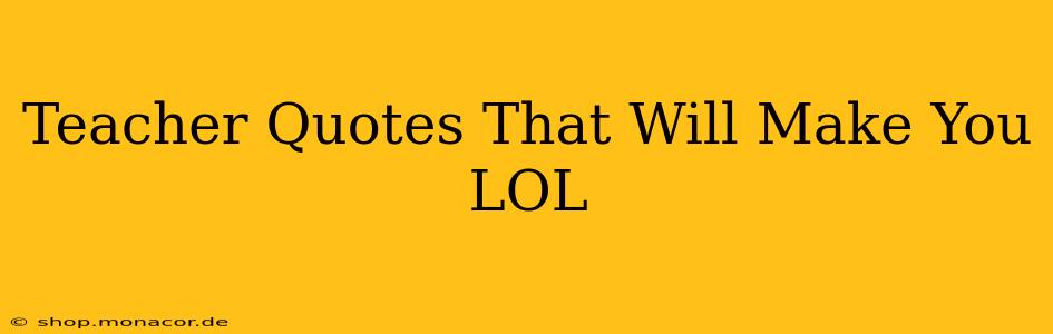 Teacher Quotes That Will Make You LOL