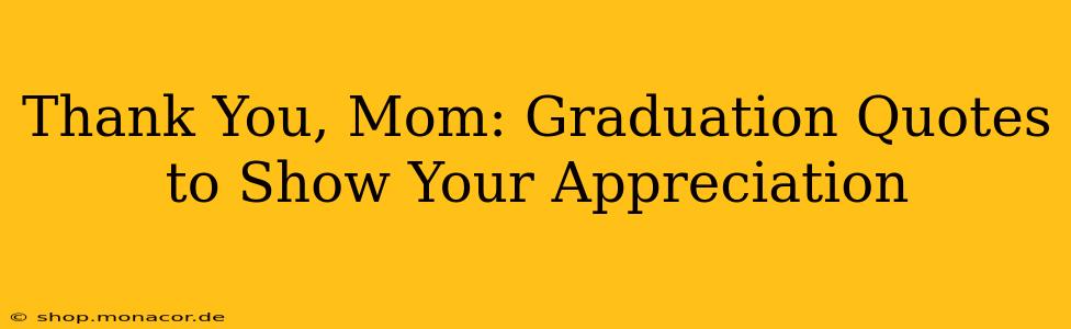 Thank You, Mom: Graduation Quotes to Show Your Appreciation