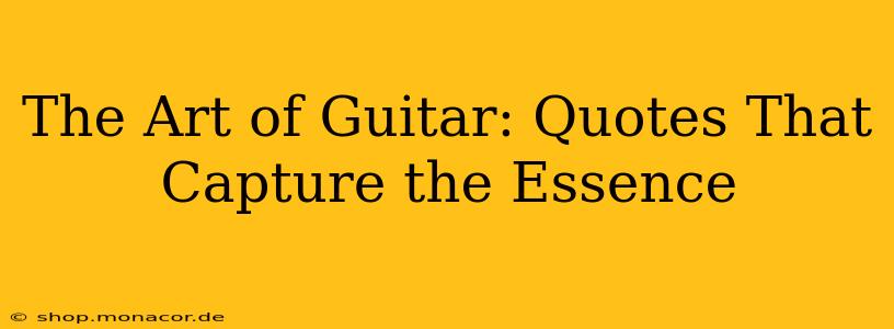 The Art of Guitar: Quotes That Capture the Essence