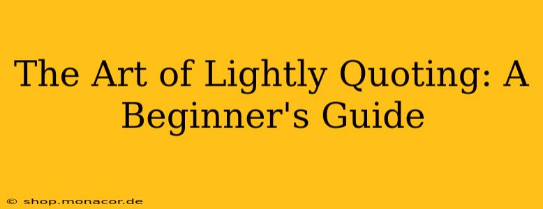 The Art of Lightly Quoting: A Beginner's Guide