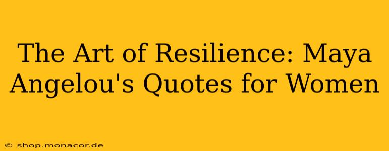 The Art of Resilience: Maya Angelou's Quotes for Women
