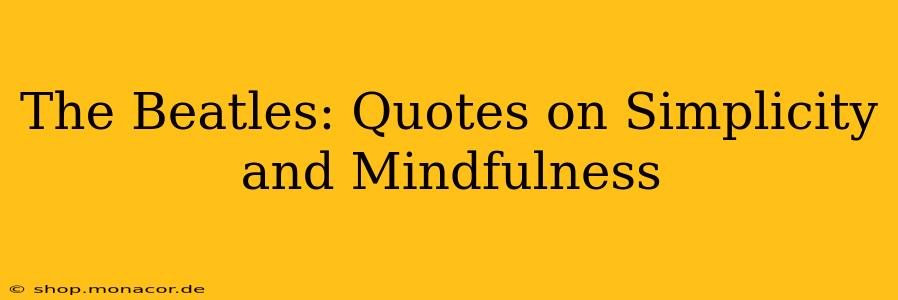 The Beatles: Quotes on Simplicity and Mindfulness