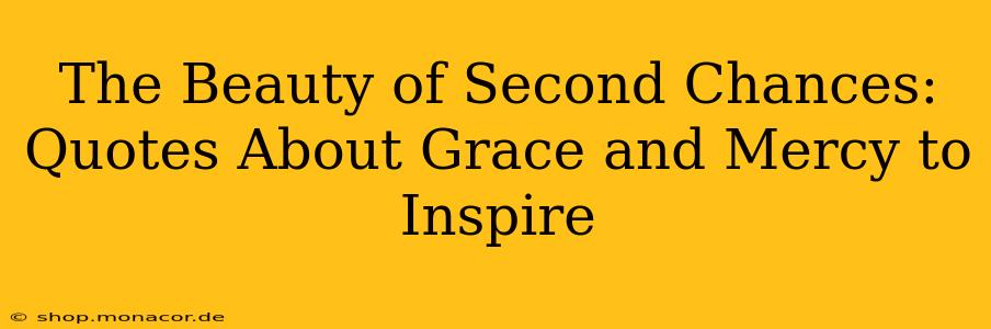 The Beauty of Second Chances: Quotes About Grace and Mercy to Inspire