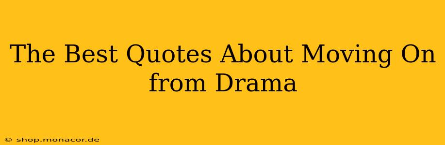 The Best Quotes About Moving On from Drama