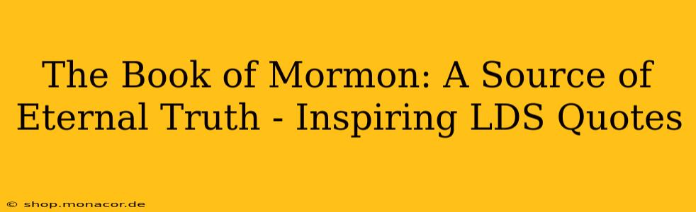 The Book of Mormon: A Source of Eternal Truth - Inspiring LDS Quotes