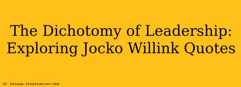 The Dichotomy of Leadership: Exploring Jocko Willink Quotes