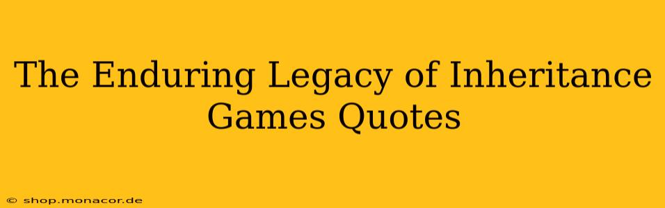 The Enduring Legacy of Inheritance Games Quotes