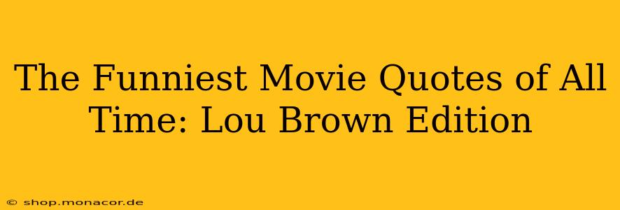 The Funniest Movie Quotes of All Time: Lou Brown Edition
