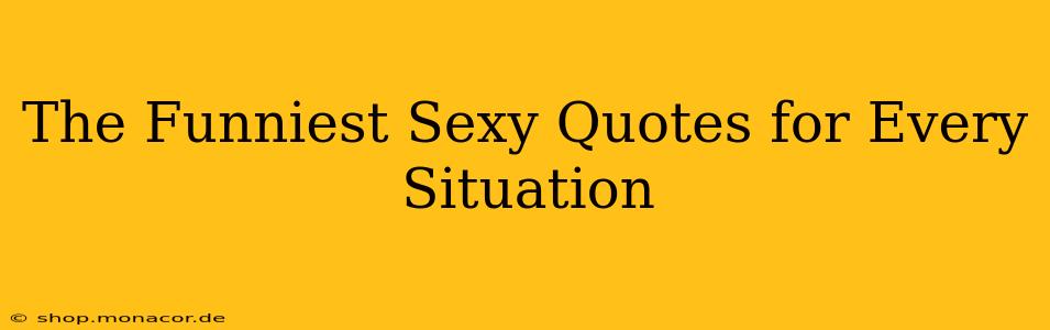 The Funniest Sexy Quotes for Every Situation