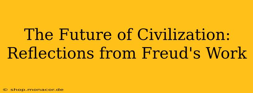 The Future of Civilization: Reflections from Freud's Work