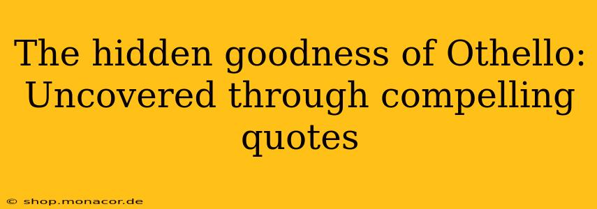The hidden goodness of Othello: Uncovered through compelling quotes