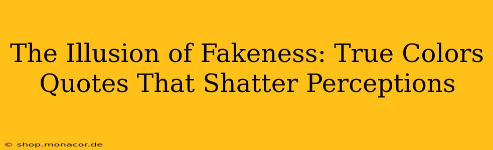 The Illusion of Fakeness: True Colors Quotes That Shatter Perceptions
