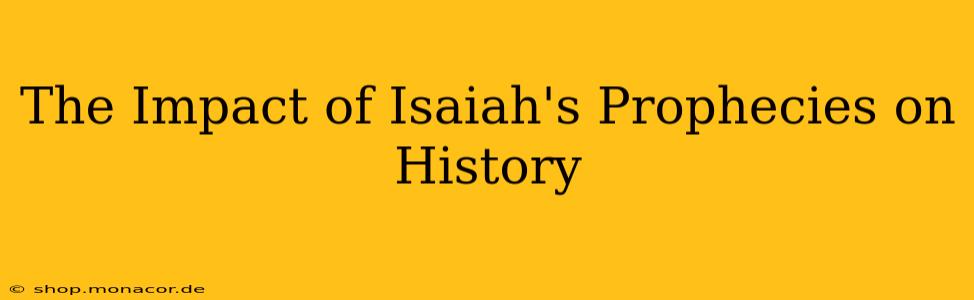 The Impact of Isaiah's Prophecies on History