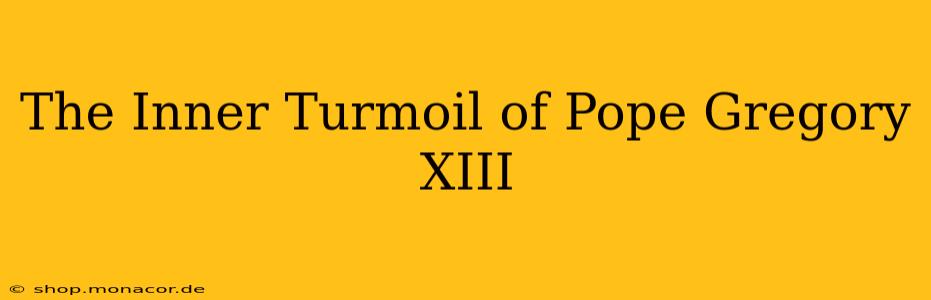 The Inner Turmoil of Pope Gregory XIII
