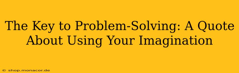 The Key to Problem-Solving: A Quote About Using Your Imagination