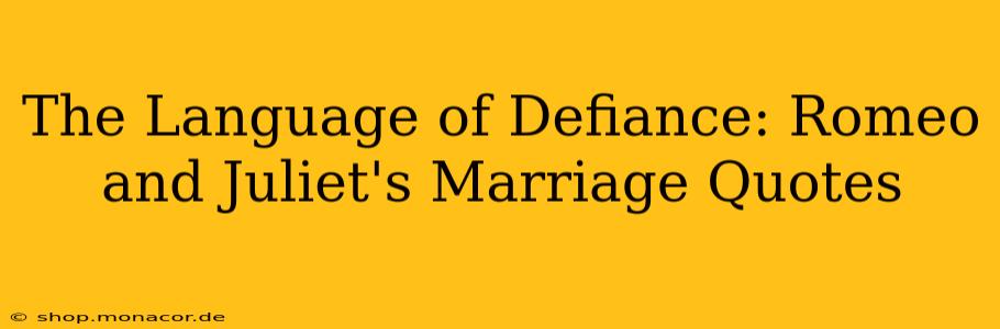 The Language of Defiance: Romeo and Juliet's Marriage Quotes