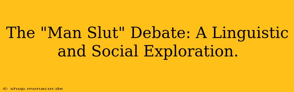 The "Man Slut" Debate: A Linguistic and Social Exploration.