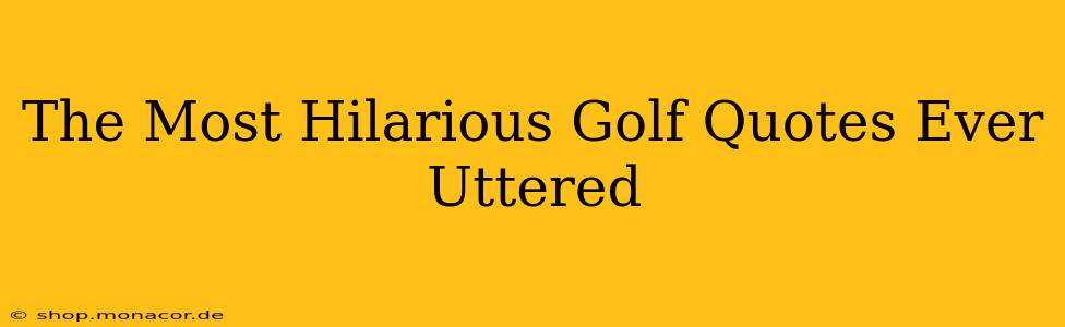The Most Hilarious Golf Quotes Ever Uttered