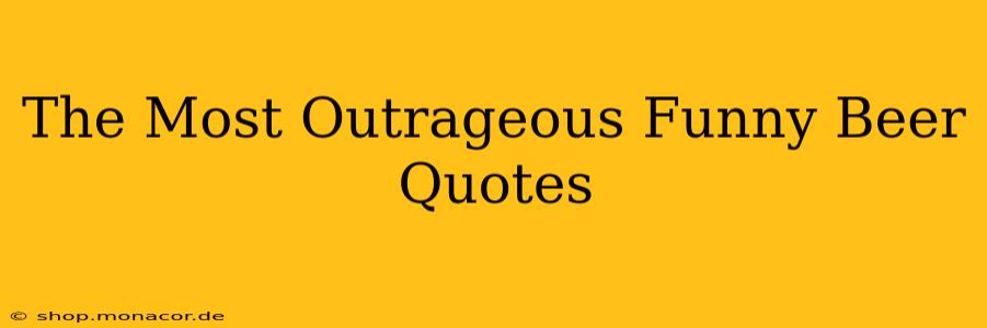 The Most Outrageous Funny Beer Quotes