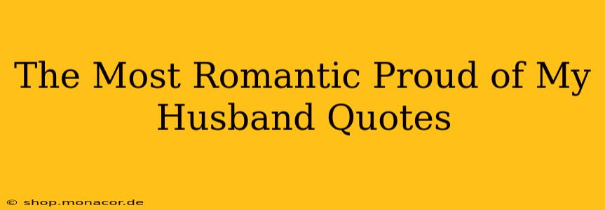 The Most Romantic Proud of My Husband Quotes