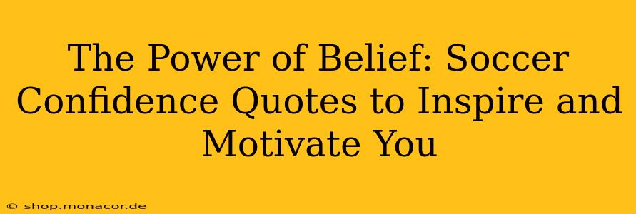 The Power of Belief: Soccer Confidence Quotes to Inspire and Motivate You