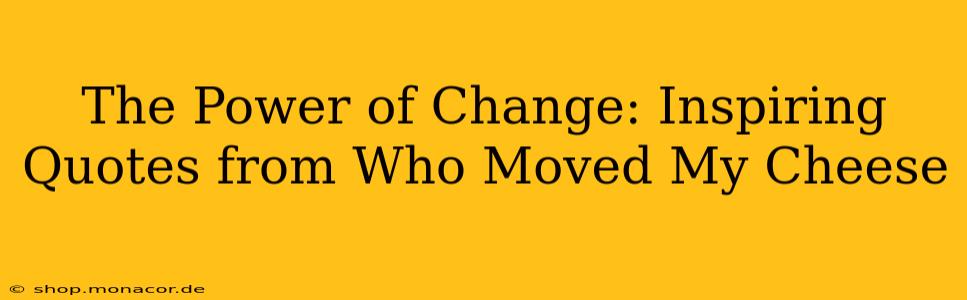The Power of Change: Inspiring Quotes from Who Moved My Cheese