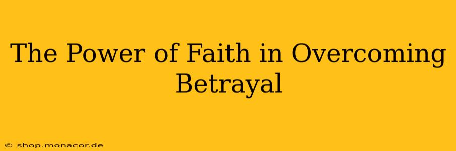 The Power of Faith in Overcoming Betrayal
