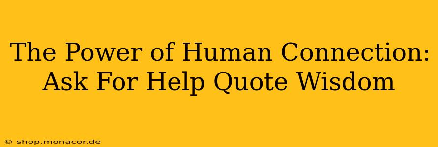 The Power of Human Connection: Ask For Help Quote Wisdom