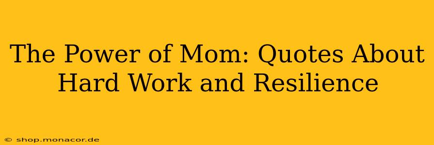 The Power of Mom: Quotes About Hard Work and Resilience