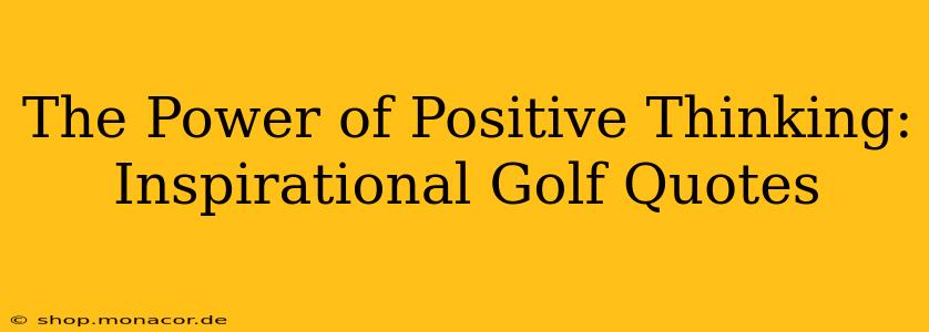 The Power of Positive Thinking: Inspirational Golf Quotes