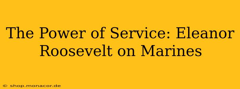 The Power of Service: Eleanor Roosevelt on Marines