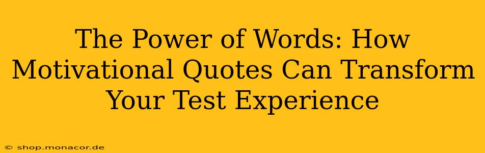 The Power of Words: How Motivational Quotes Can Transform Your Test Experience