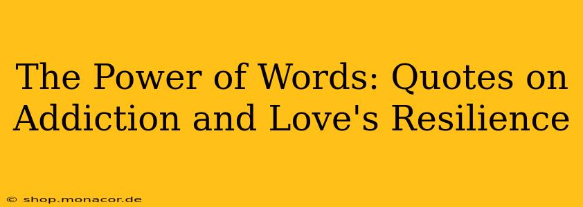 The Power of Words: Quotes on Addiction and Love's Resilience