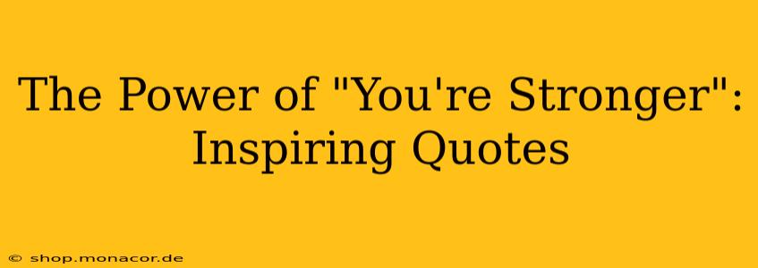 The Power of "You're Stronger": Inspiring Quotes