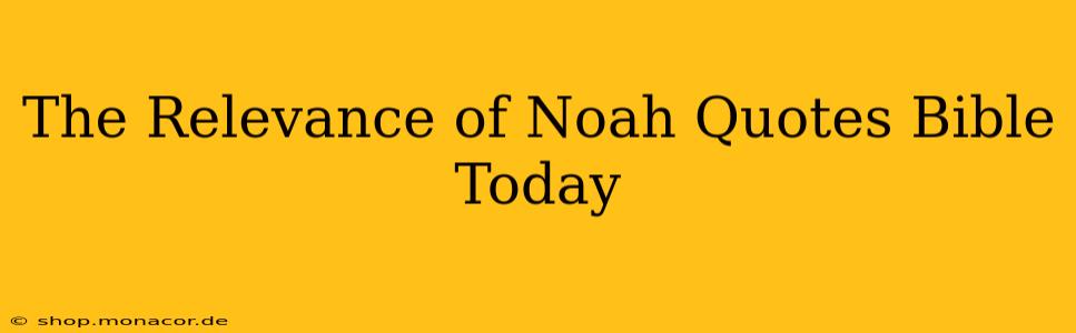 The Relevance of Noah Quotes Bible Today