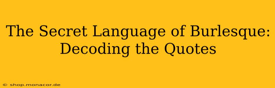 The Secret Language of Burlesque: Decoding the Quotes