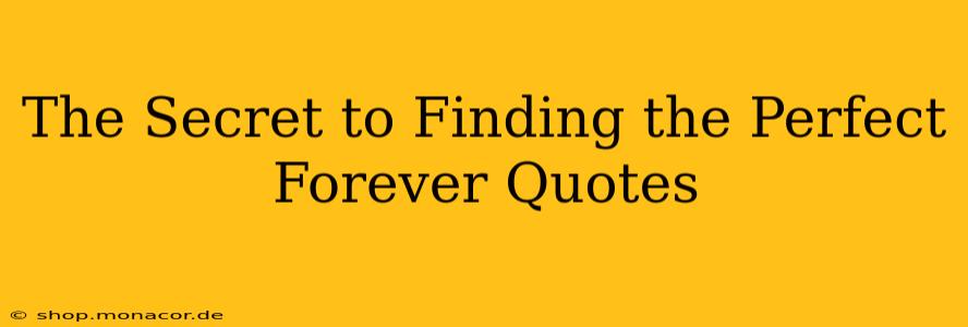 The Secret to Finding the Perfect Forever Quotes