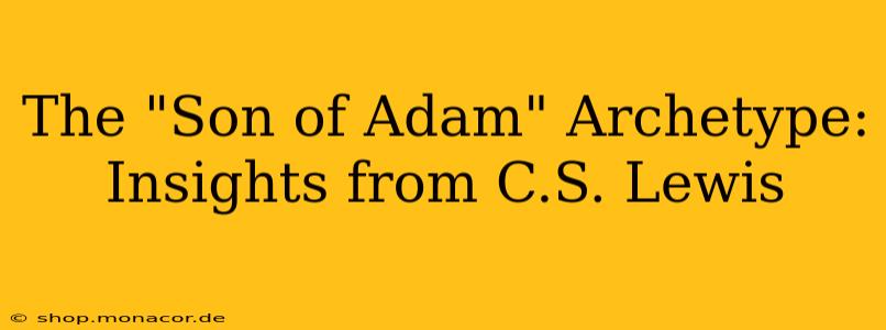 The "Son of Adam" Archetype: Insights from C.S. Lewis