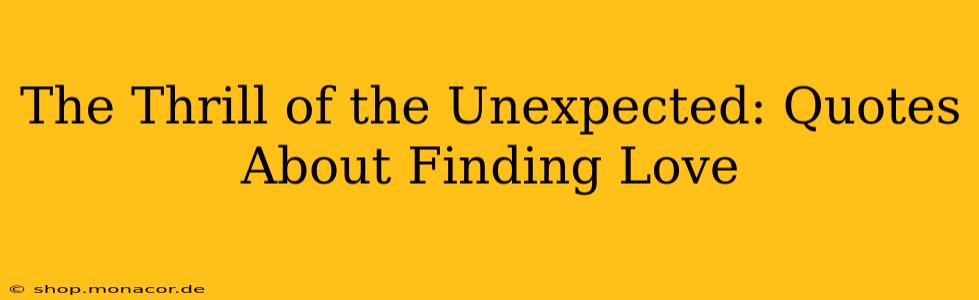 The Thrill of the Unexpected: Quotes About Finding Love