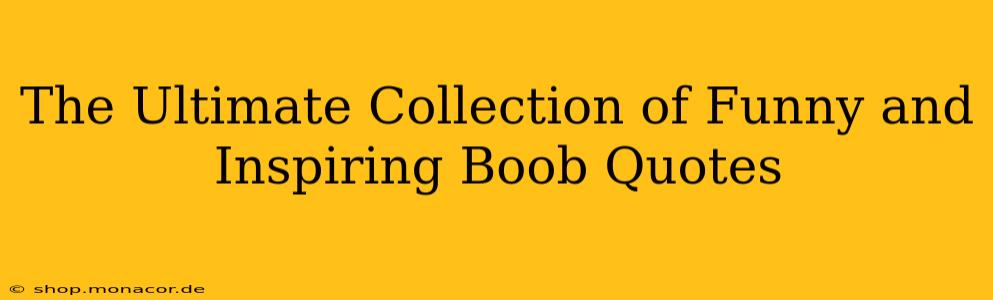 The Ultimate Collection of Funny and Inspiring Boob Quotes