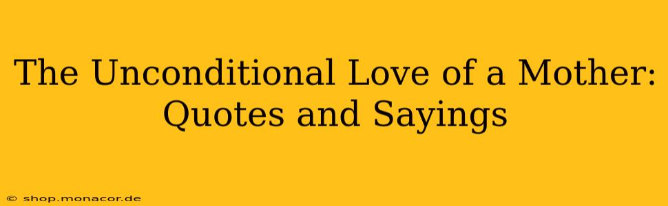 The Unconditional Love of a Mother: Quotes and Sayings