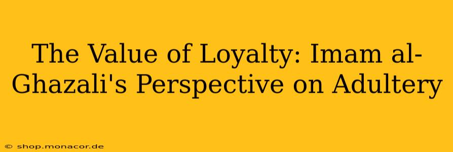 The Value of Loyalty: Imam al-Ghazali's Perspective on Adultery