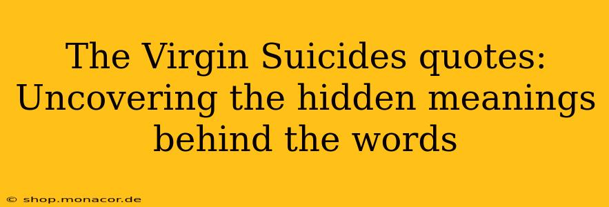 The Virgin Suicides quotes: Uncovering the hidden meanings behind the words