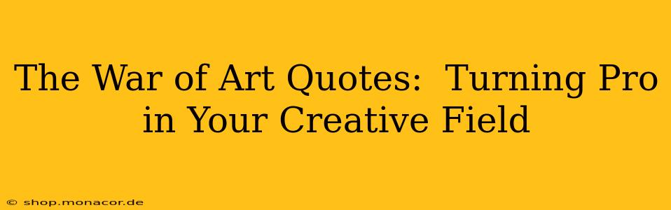 The War of Art Quotes:  Turning Pro in Your Creative Field