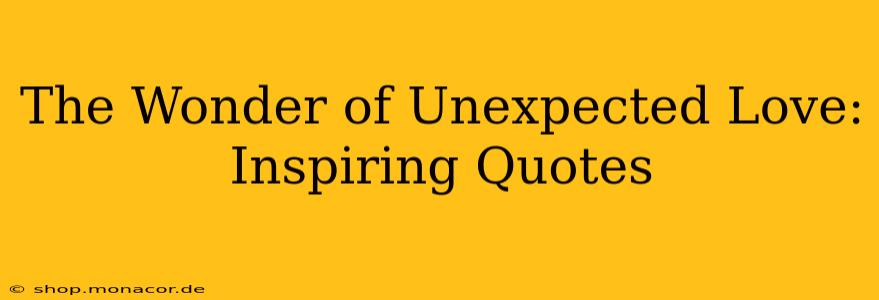The Wonder of Unexpected Love: Inspiring Quotes