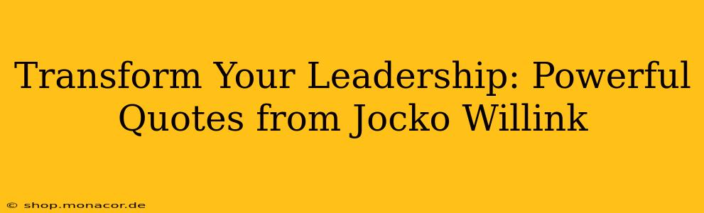 Transform Your Leadership: Powerful Quotes from Jocko Willink